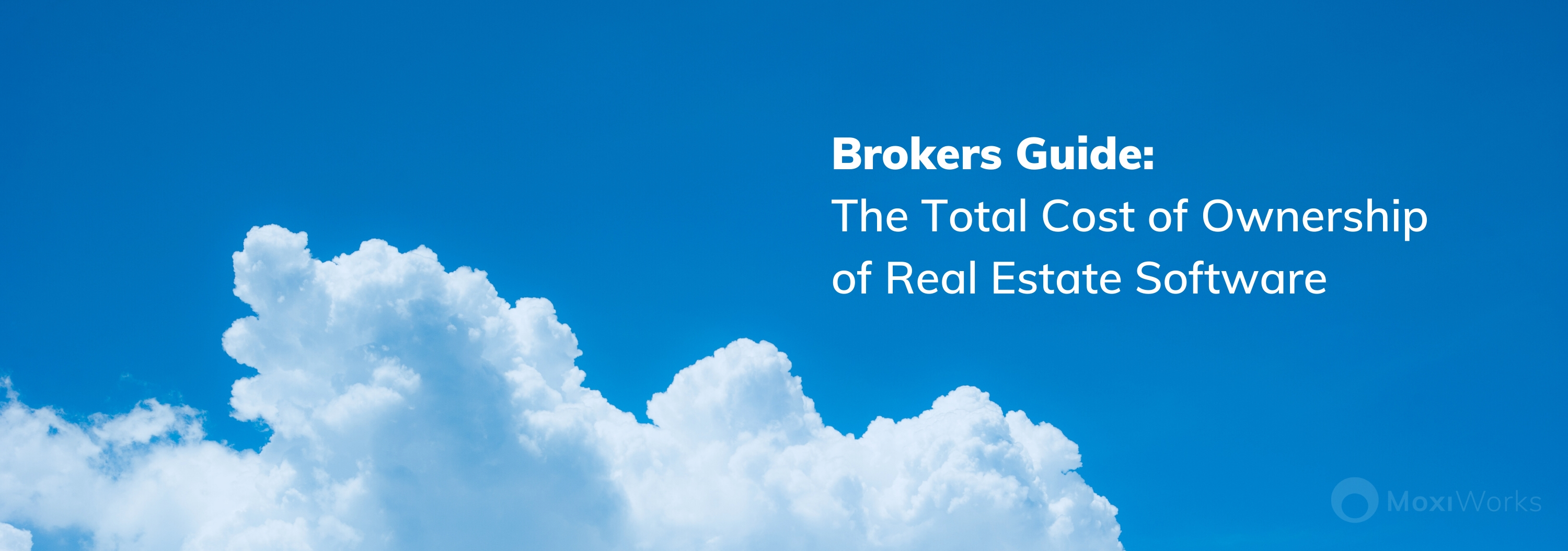 Brokers Guide The Total Cost of Ownership of Real Estate Software - Header - MoxiWorks